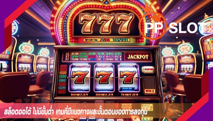 สล็อตออโต้ ไม่มีขั้นต่ำ เกมที่มีเเนวทางเเละขั้นตอนของการลงทุน