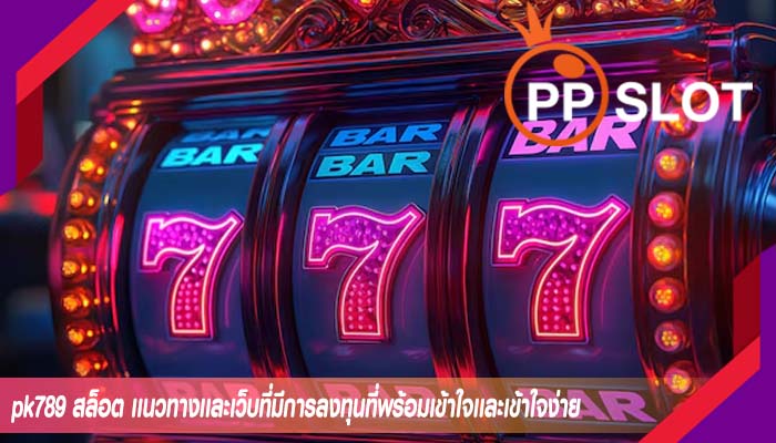 pk789 สล็อต เเนวทางเเละเว็บที่มีการลงทุนที่พร้อมเข้าใจเเละเข้าใจง่าย