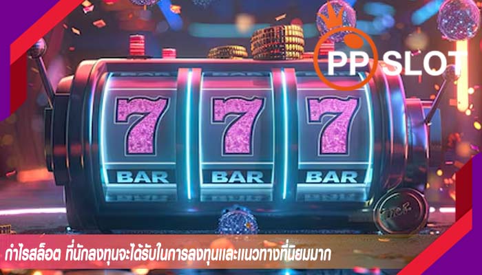 กำไรสล็อต ที่นักลงทุนจะได้รับในการลงทุนเเละเเนวทางที่นิยมมาก