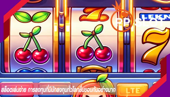 สล็อตเล่นง่าย การลงทุนที่มีนักลงทุนทั่วโลกชื่นชอบกันอย่างมาก