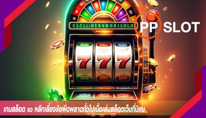 เกมสล็อต xo หลีกเลี่ยงข้อผิดพลาดทั่วไปเมื่อเล่นสล็อตเว็บที่นิยม