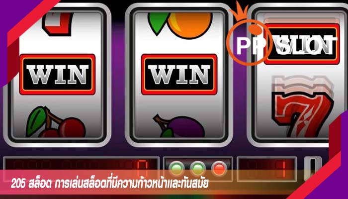 205 สล็อต การเล่นสล็อตที่มีความก้าวหน้าเเละทันสมัย