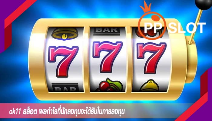 ok11 สล็อต ผลกำไรที่นักลงทุนจะได้รับในการลงทุน