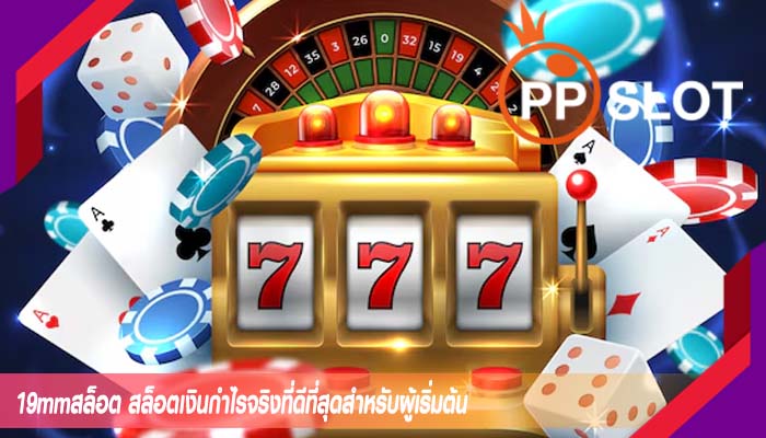 19mmสล็อต สล็อตเงินกำไรจริงที่ดีที่สุดสำหรับผู้เริ่มต้น