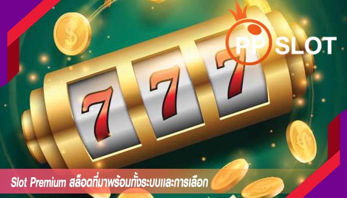 Slot Premium สล็อตที่มาพร้อมทั้งระบบเเละการเลือก