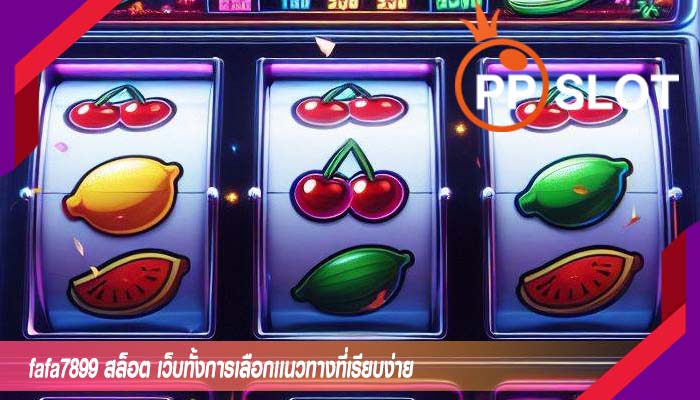 fafa7899 สล็อต เว็บทั้งการเลือกเเนวทางที่เรียบง่าย