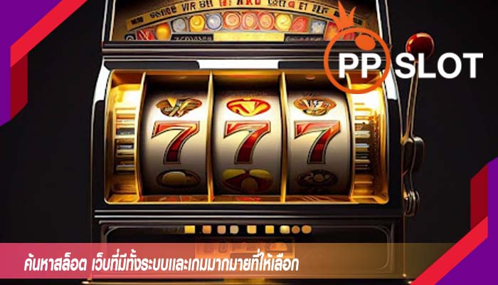 ค้นหาสล็อต เว็บที่มีทั้งระบบเเละเกมมากมายที่ให้เลือก