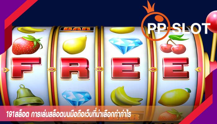 191สล็อต การเล่นสล็อตบนมือถือเว็บที่น่าเลือกทำกำไร