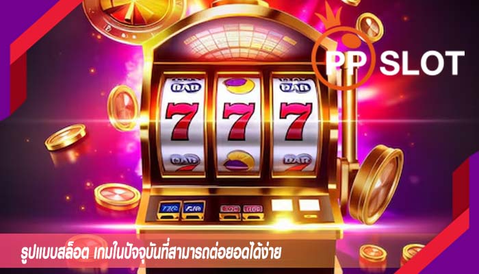 รูปแบบสล็อต เกมในปัจจุบันที่สามารถต่อยอดได้ง่าย