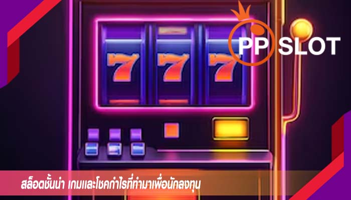 สล็อตชั้นนำ เกมเเละโชคกำไรที่ทำมาเพื่อนักลงทุน