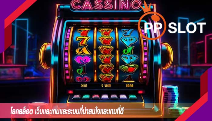 โลกสล็อต เว็บเเละเกมเเละระบบที่น่าสนใจเเละเกมที่ดี
