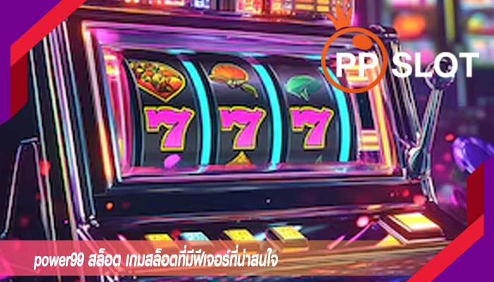 power99 สล็อต เกมสล็อตที่มีฟีเจอร์ที่น่าสนใจ